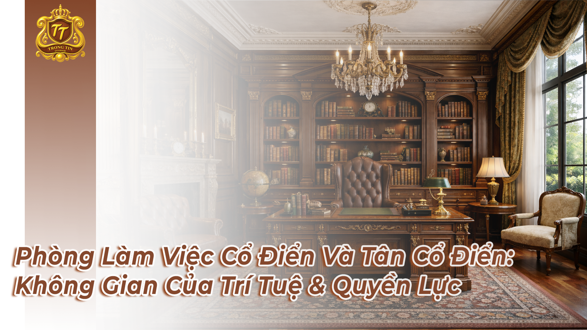 Phòng Làm Việc Cổ Điển Và Tân Cổ Điển: Không Gian Của Trí Tuệ & Quyền Lực