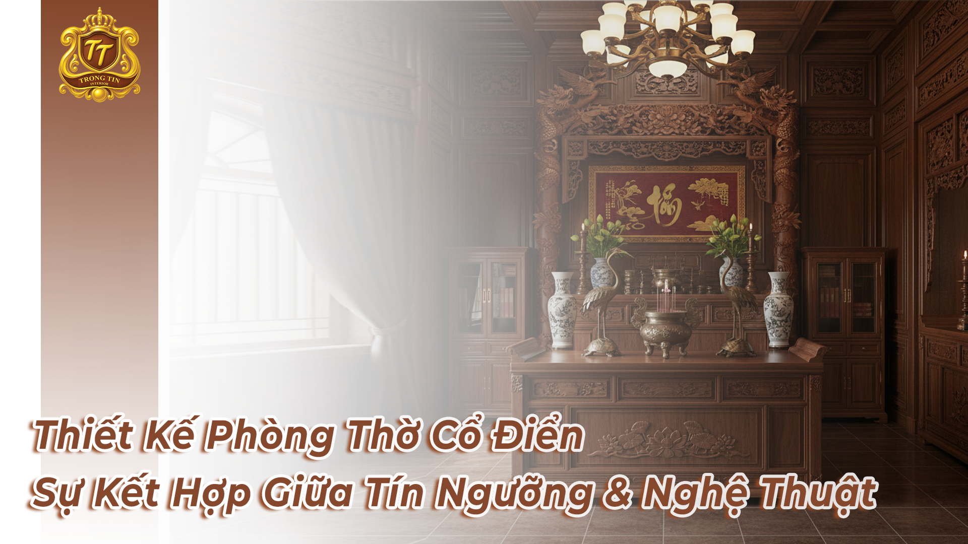 Thiết Kế Phòng Thờ Cổ Điển – Sự Kết Hợp Giữa Tín Ngưỡng & Nghệ Thuật